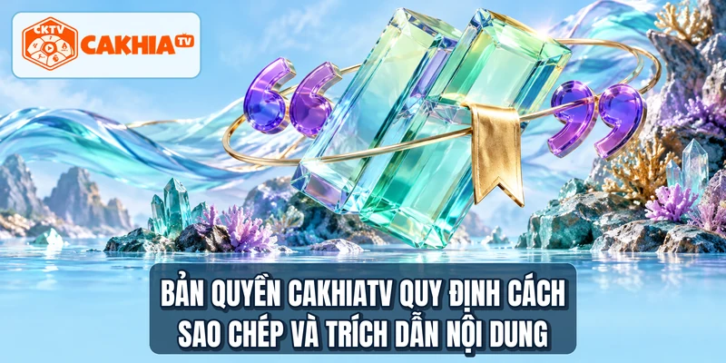 Bản quyền CakhiaTV quy định cách sao chép và trích dẫn nội dung