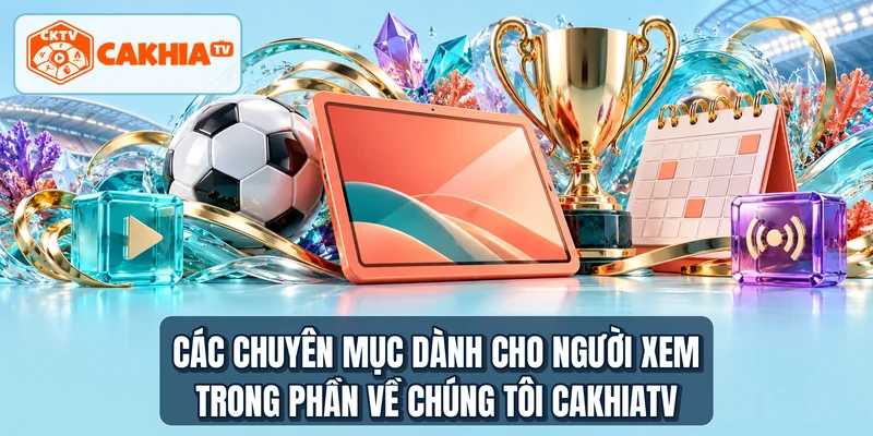 Các chuyên mục dành cho người xem trong phần về chúng tôi CAKHIATV