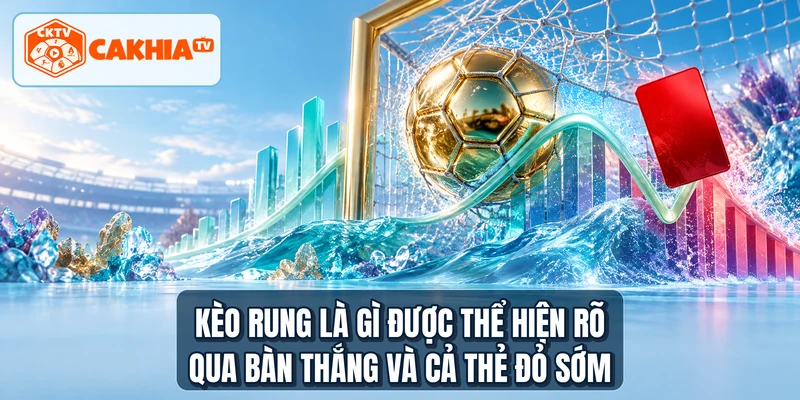 Kèo rung là gì được thể hiện rõ qua bàn thắng và cả thẻ đỏ sớm