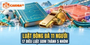 Luật Bóng Đá 11 Người - 17 Điều Luật Gom Thành 5 Nhóm