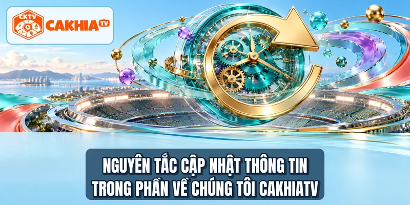 Nguyên tắc cập nhật thông tin trong phần về chúng tôi Các chuyên mục dành cho người xem trong phần về chúng tôi CAKHIATV