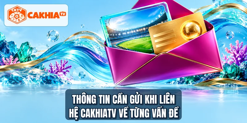 Thông tin cần gửi khi liên hệ CakhiaTV về từng vấn đề